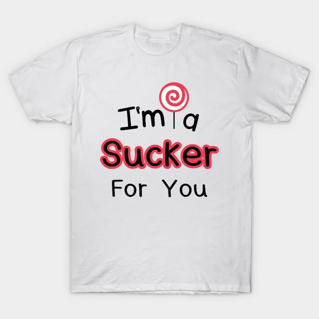 I'm A Sucker For You T-Shirt by undrbolink